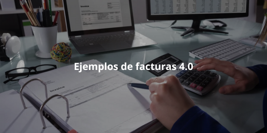 Ejemplos de facturas 4.0: Todo lo que debes saber