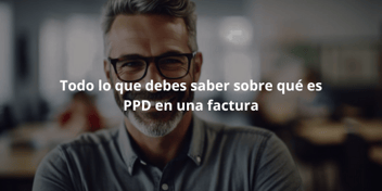 Todo lo que debes saber sobre qué es PPD en una factura