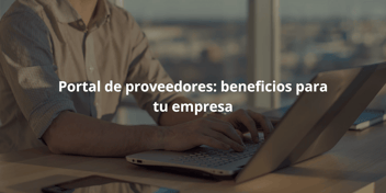 portal de proveedores ventajas y beneficios empresa gestion proveedores
