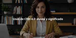 Guía de usos del CFDI 4.0: Claves autorizadas por el SAT